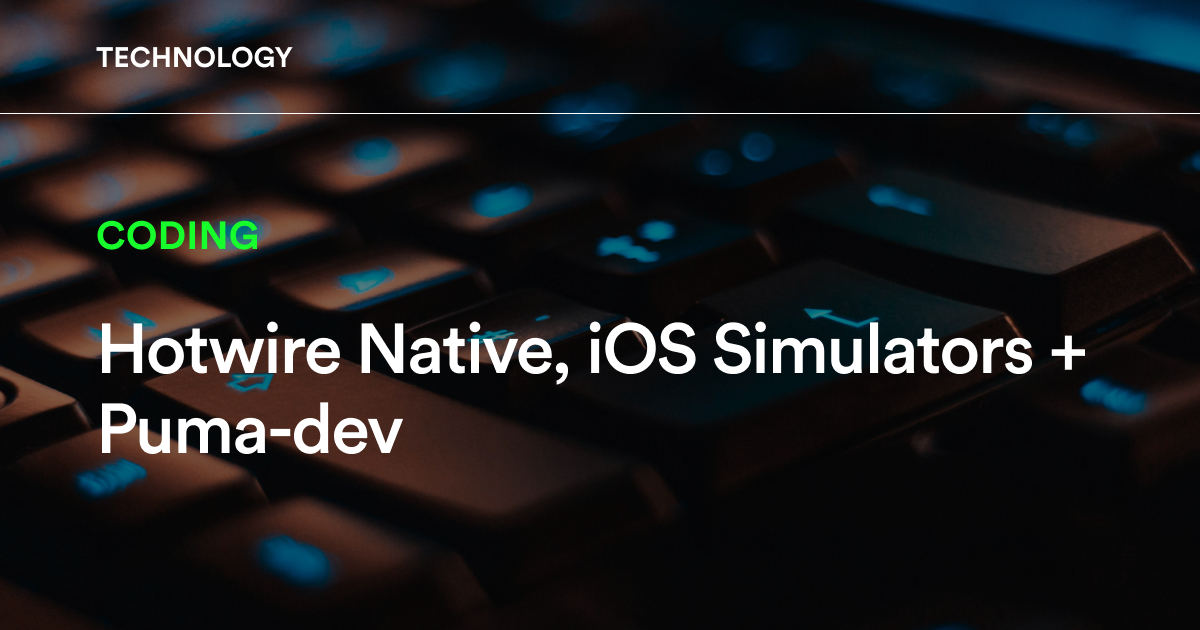 Hotwire Native, iOS Simulators + Puma-dev | Storm Consultancy - Your ...